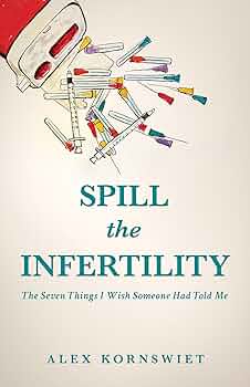 Spill The Infertility: The Seven Things I Wish Someone Had Told Me
