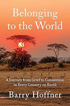 Belonging to the World: A Journey from Grief to Connection in Every Country on Earth
