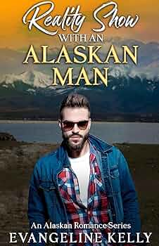 Reality Show with an Alaskan Man: An Alaskan Romance Series (An Alaska Romance Series Book 6)