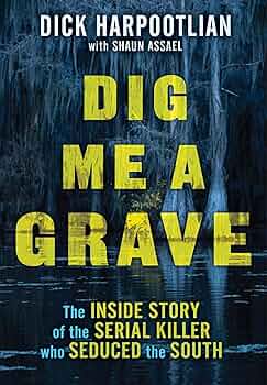 Dig Me a Grave: The Inside Story of the Serial Killer Who Seduced the South