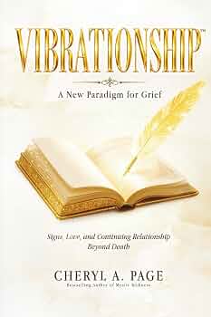 VIBRATIONSHIP: A New Paradigm For Grief – Signs, Love, and Continuing Relationship Beyond Death