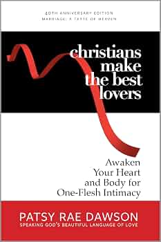 Free: Christians Make the Best Lovers: Awaken Your Heart and Body for One-Flesh Intimacy